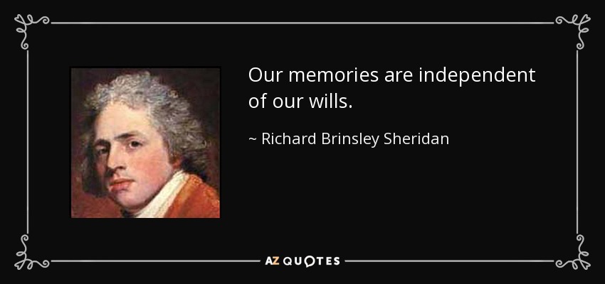 Our memories are independent of our wills. - Richard Brinsley Sheridan