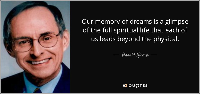 Our memory of dreams is a glimpse of the full spiritual life that each of us leads beyond the physical. - Harold Klemp