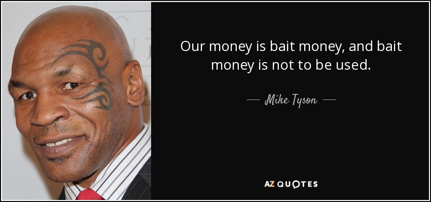 Our money is bait money, and bait money is not to be used. - Mike Tyson