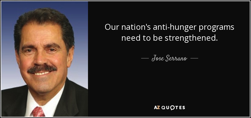Our nation's anti-hunger programs need to be strengthened. - Jose Serrano