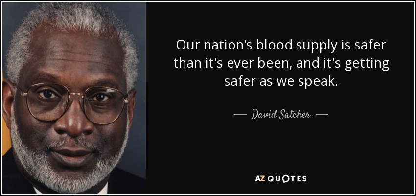 Our nation's blood supply is safer than it's ever been, and it's getting safer as we speak. - David Satcher