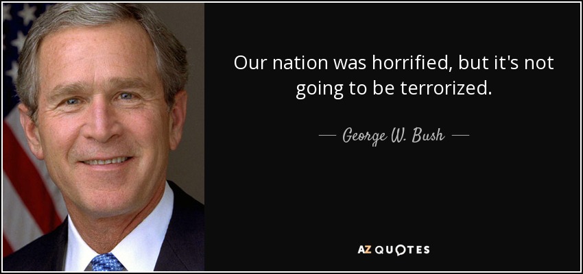Our nation was horrified, but it's not going to be terrorized. - George W. Bush