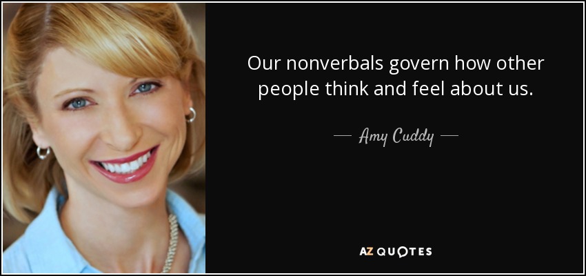Our nonverbals govern how other people think and feel about us. - Amy Cuddy