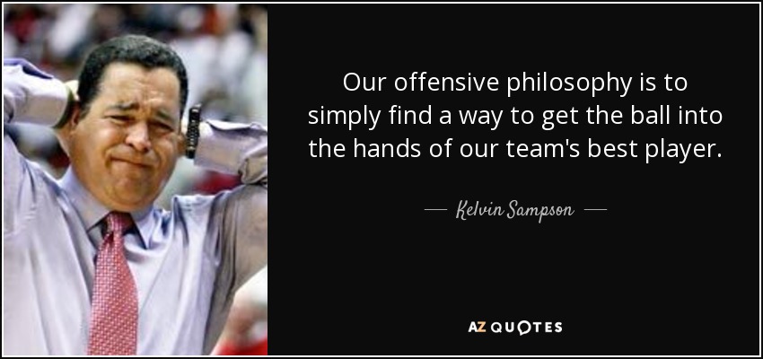 Our offensive philosophy is to simply find a way to get the ball into the hands of our team's best player. - Kelvin Sampson