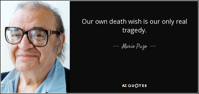 Our own death wish is our only real tragedy. - Mario Puzo