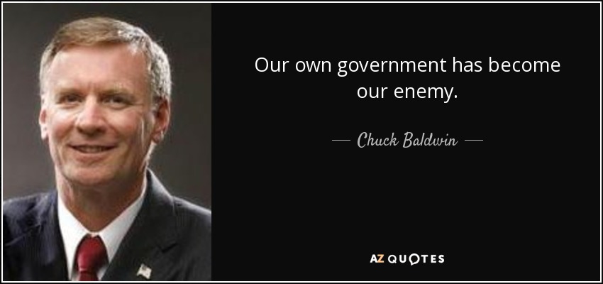 Our own government has become our enemy. - Chuck Baldwin