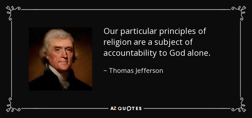 Our particular principles of religion are a subject of accountability to God alone. - Thomas Jefferson