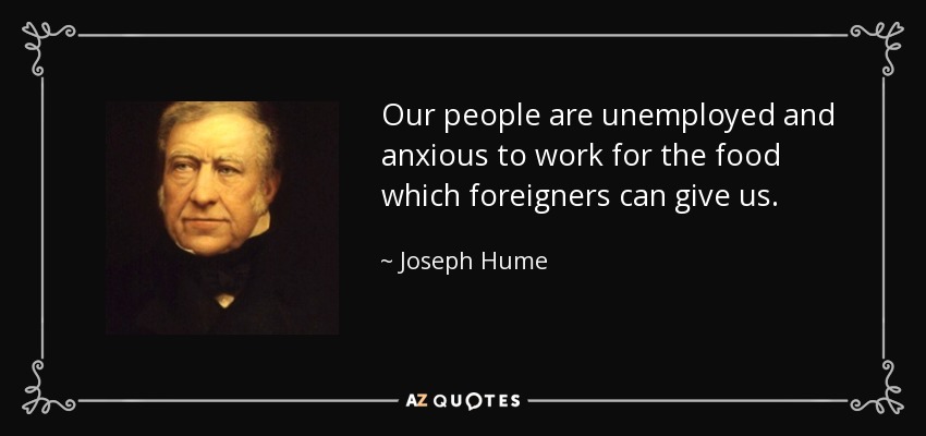 Our people are unemployed and anxious to work for the food which foreigners can give us. - Joseph Hume