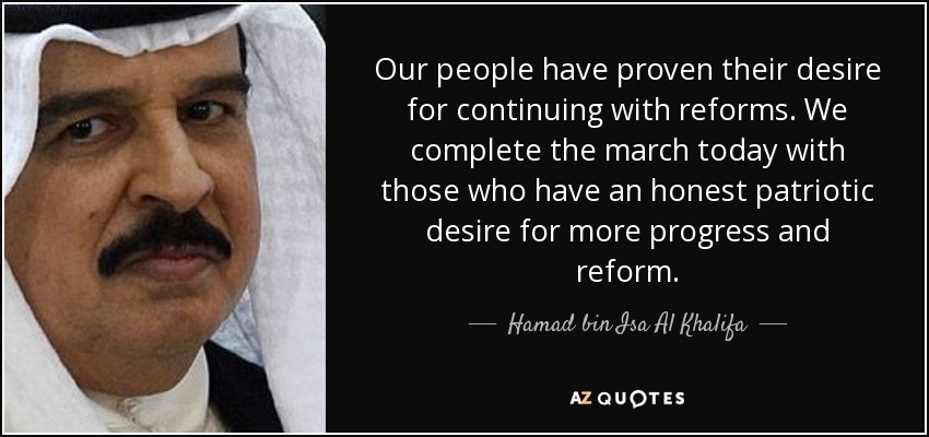 Our people have proven their desire for continuing with reforms. We complete the march today with those who have an honest patriotic desire for more progress and reform. - Hamad bin Isa Al Khalifa