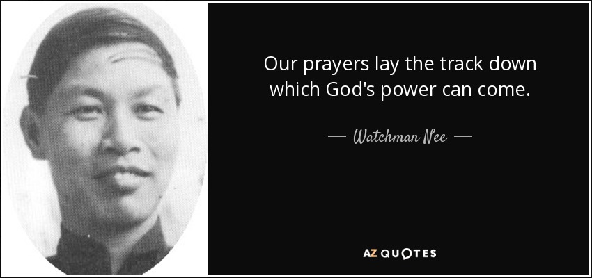 Our prayers lay the track down which God's power can come. - Watchman Nee