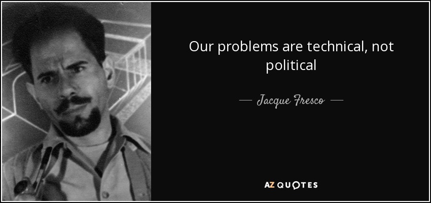 Our problems are technical, not political - Jacque Fresco