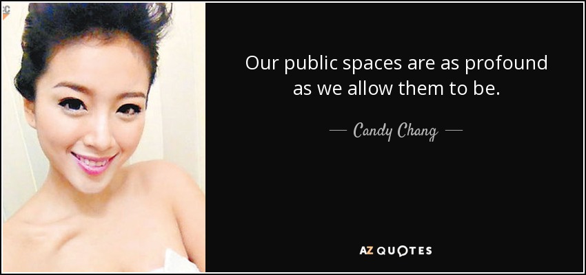 Our public spaces are as profound as we allow them to be. - Candy Chang