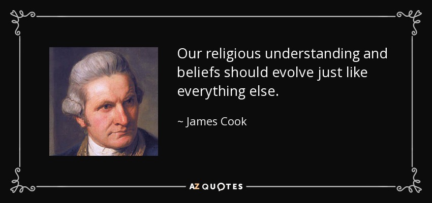 Our religious understanding and beliefs should evolve just like everything else. - James Cook