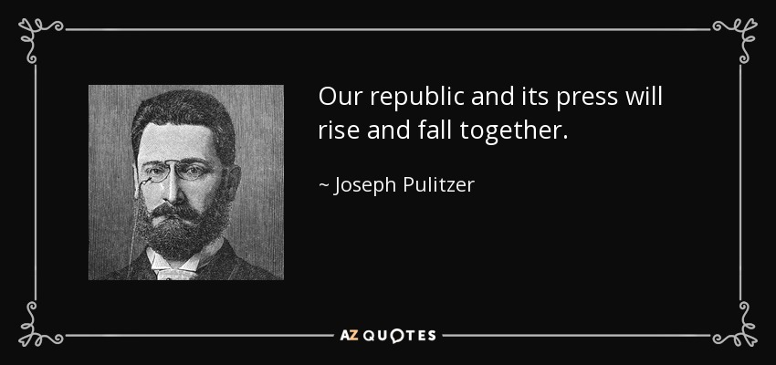 Our republic and its press will rise and fall together. - Joseph Pulitzer