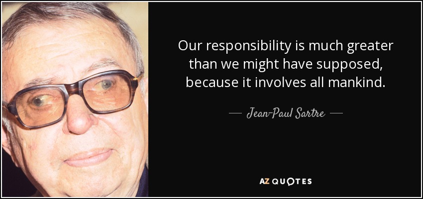 Jean-Paul Sartre quote: Our responsibility is much greater than we