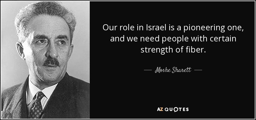 Our role in Israel is a pioneering one, and we need people with certain strength of fiber. - Moshe Sharett