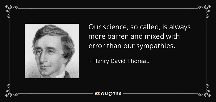 Our science, so called, is always more barren and mixed with error than our sympathies. - Henry David Thoreau