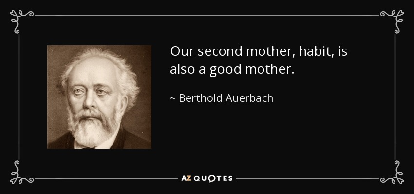 Our second mother, habit, is also a good mother. - Berthold Auerbach