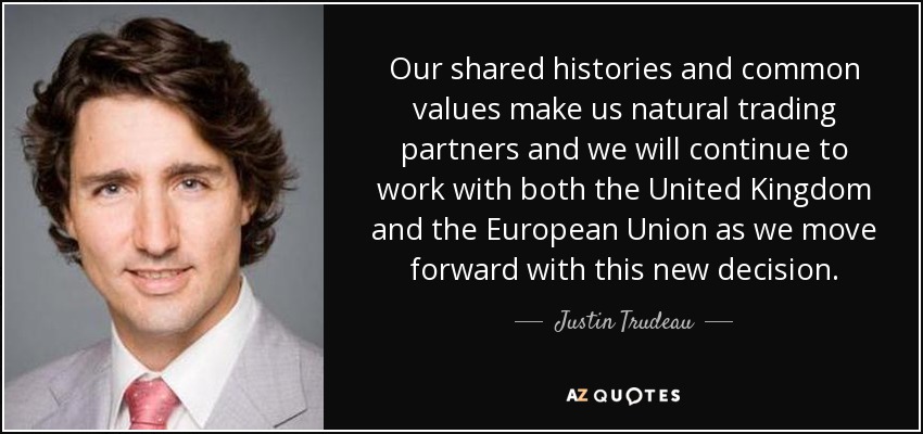 Our shared histories and common values make us natural trading partners and we will continue to work with both the United Kingdom and the European Union as we move forward with this new decision. - Justin Trudeau