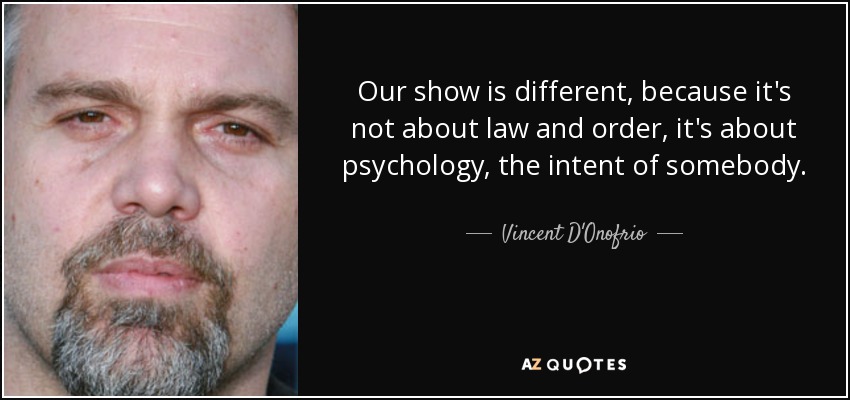 Our show is different, because it's not about law and order, it's about psychology, the intent of somebody. - Vincent D'Onofrio