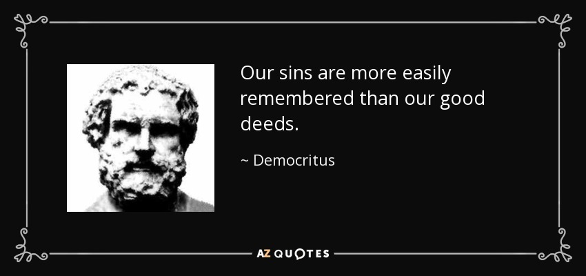 Our sins are more easily remembered than our good deeds. - Democritus