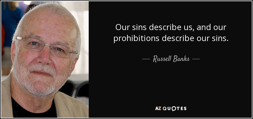 Our sins describe us, and our prohibitions describe our sins. - Russell Banks