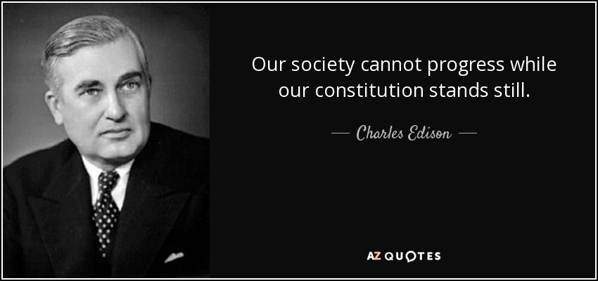 Our society cannot progress while our constitution stands still. - Charles Edison