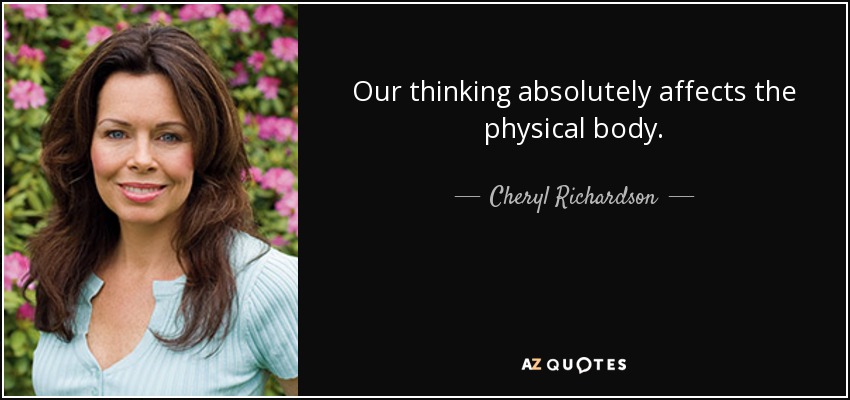 Our thinking absolutely affects the physical body. - Cheryl Richardson