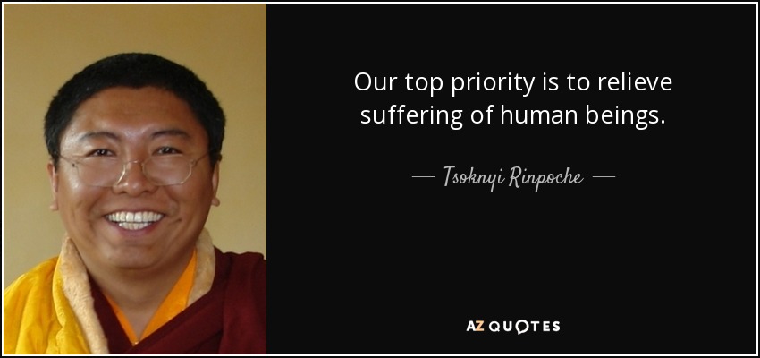 Our top priority is to relieve suffering of human beings. - Tsoknyi Rinpoche