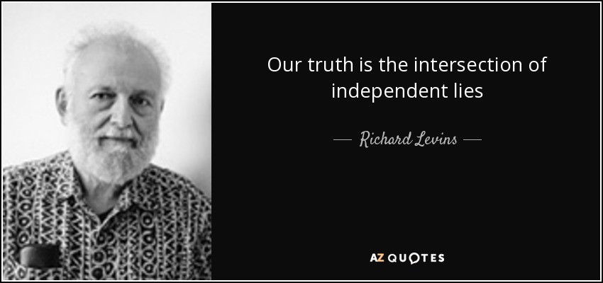 Our truth is the intersection of independent lies - Richard Levins