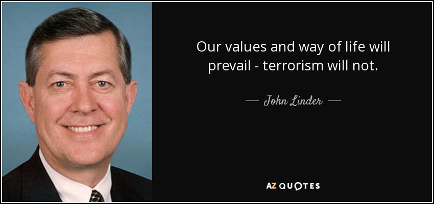 Our values and way of life will prevail - terrorism will not. - John Linder