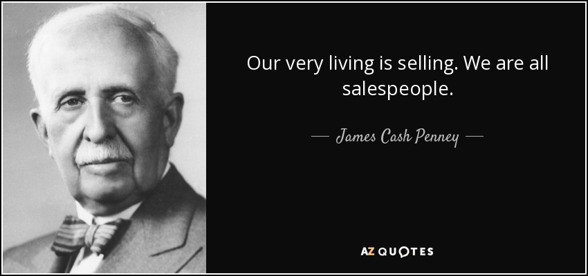 Our very living is selling. We are all salespeople. - James Cash Penney
