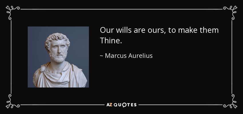 Our wills are ours, to make them Thine. - Marcus Aurelius