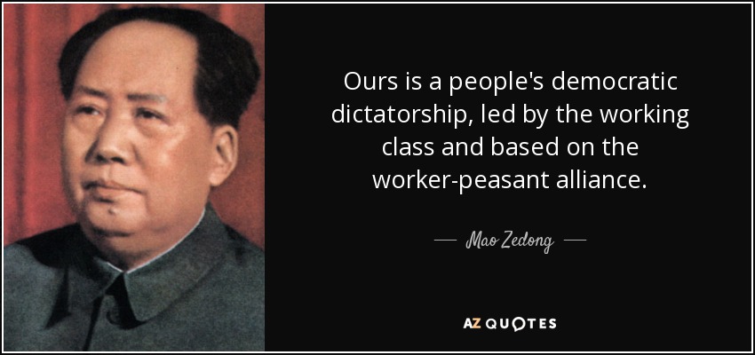 Ours is a people's democratic dictatorship, led by the working class and based on the worker-peasant alliance. - Mao Zedong