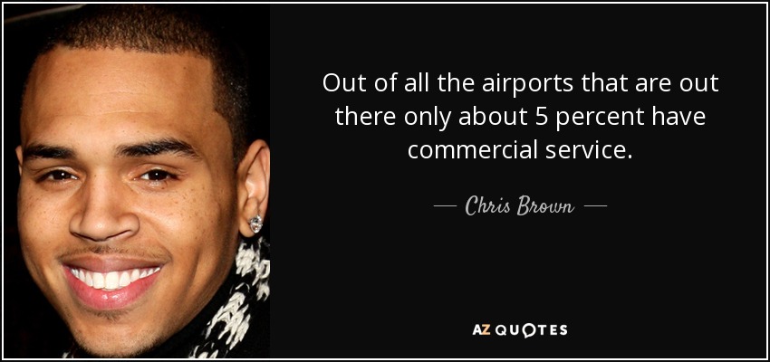 Out of all the airports that are out there only about 5 percent have commercial service. - Chris Brown
