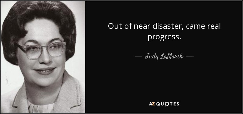 Out of near disaster, came real progress. - Judy LaMarsh