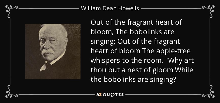 Out of the fragrant heart of bloom, The bobolinks are singing; Out of the fragrant heart of bloom The apple-tree whispers to the room, 