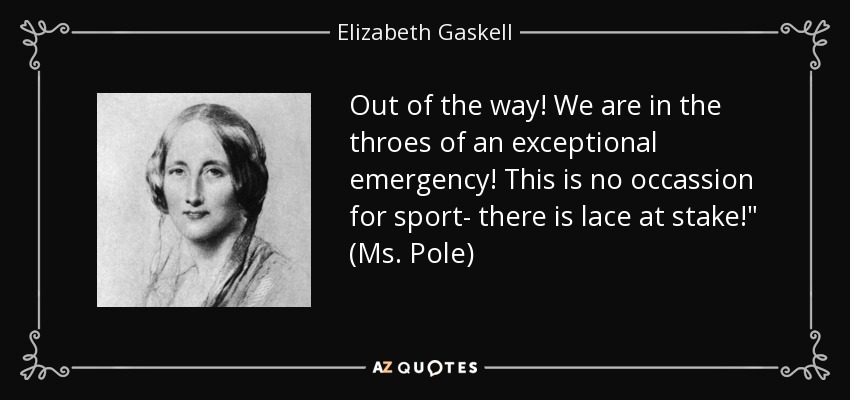 Out of the way! We are in the throes of an exceptional emergency! This is no occassion for sport- there is lace at stake!