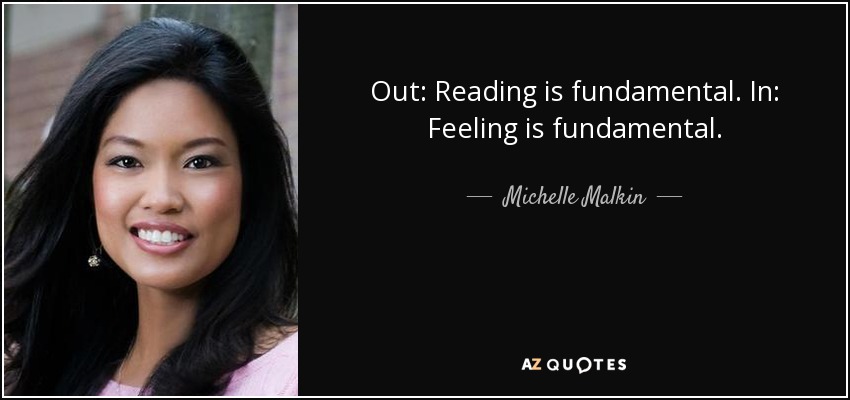 Out: Reading is fundamental. In: Feeling is fundamental. - Michelle Malkin