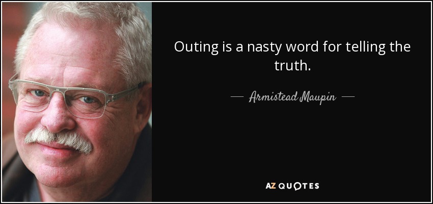 Outing is a nasty word for telling the truth. - Armistead Maupin