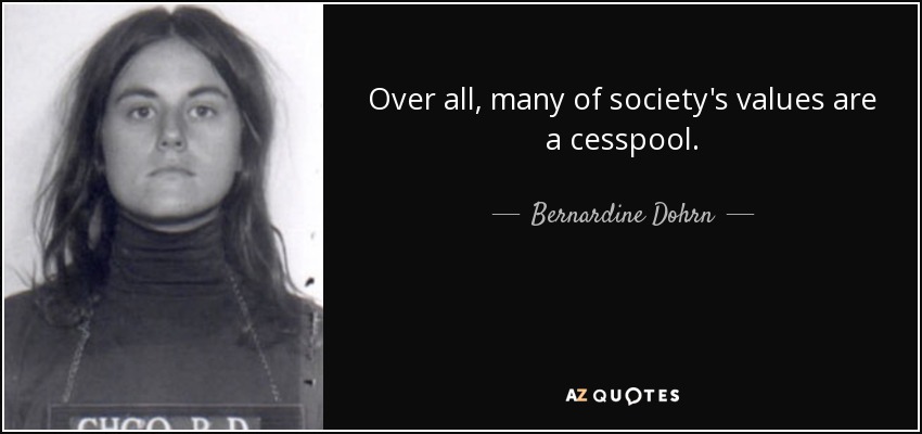 Over all, many of society's values are a cesspool. - Bernardine Dohrn