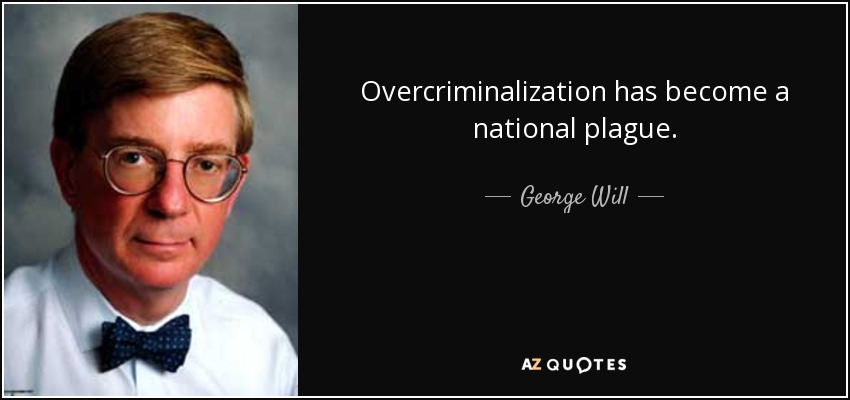 Overcriminalization has become a national plague. - George Will