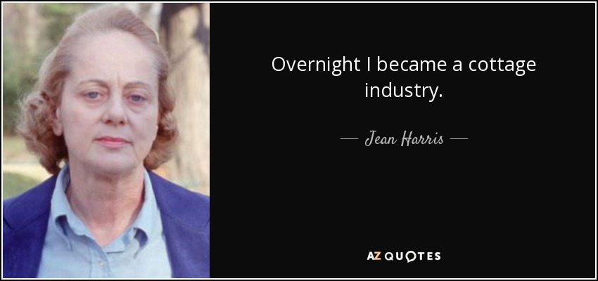 Overnight I became a cottage industry. - Jean Harris