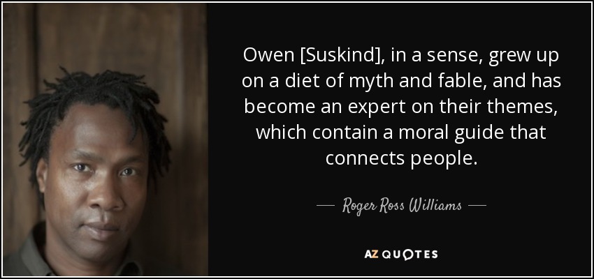Owen [Suskind], in a sense, grew up on a diet of myth and fable, and has become an expert on their themes, which contain a moral guide that connects people. - Roger Ross Williams