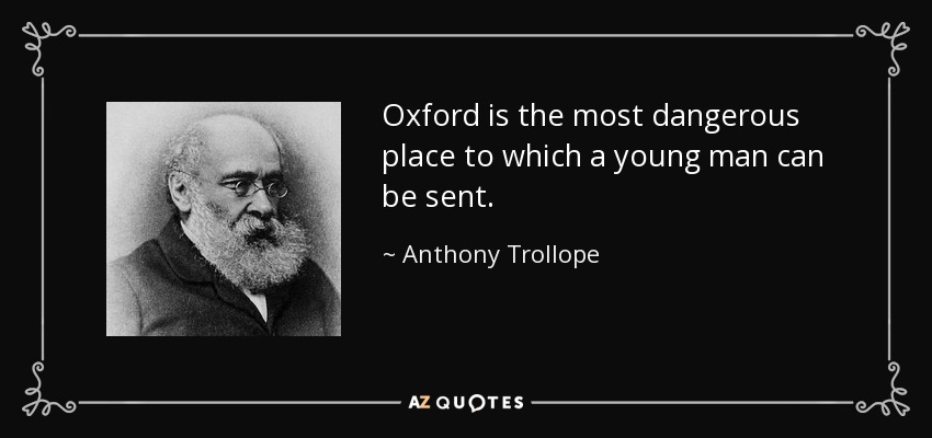 Oxford is the most dangerous place to which a young man can be sent. - Anthony Trollope