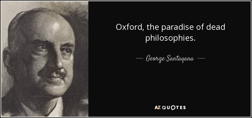 Oxford, the paradise of dead philosophies. - George Santayana