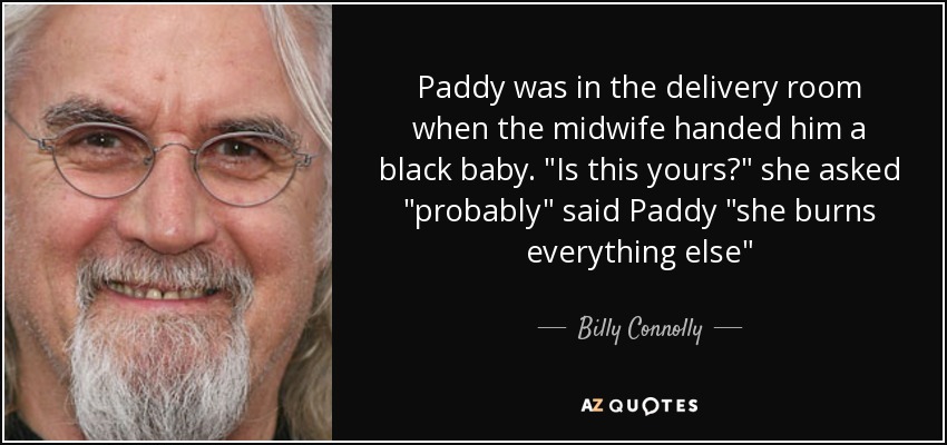 Paddy was in the delivery room when the midwife handed him a black baby. 