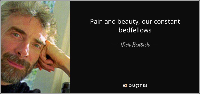 Pain and beauty, our constant bedfellows - Nick Bantock