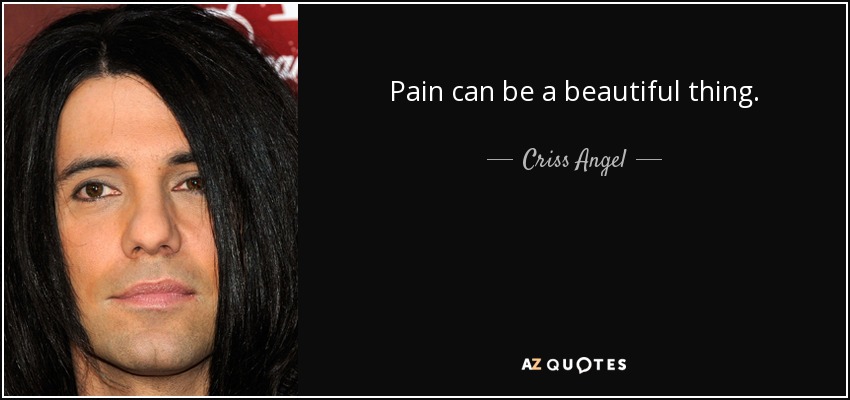 Pain can be a beautiful thing. - Criss Angel