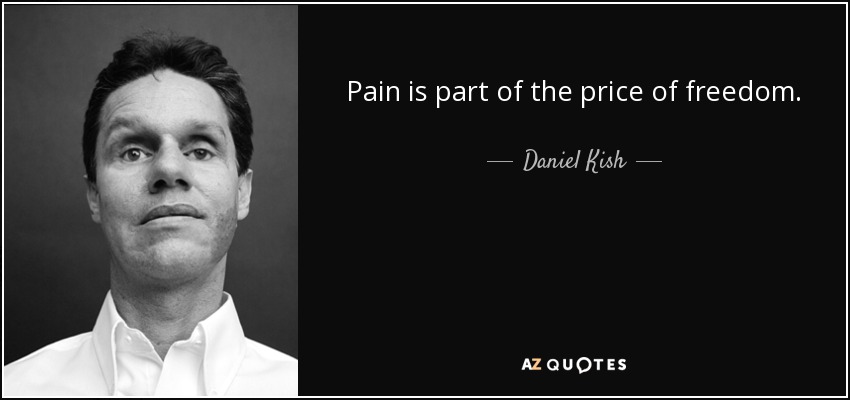Pain is part of the price of freedom. - Daniel Kish